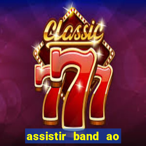 assistir band ao vivo gratis